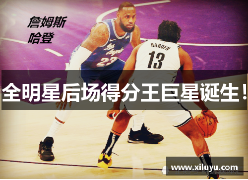全明星后场得分王巨星诞生！